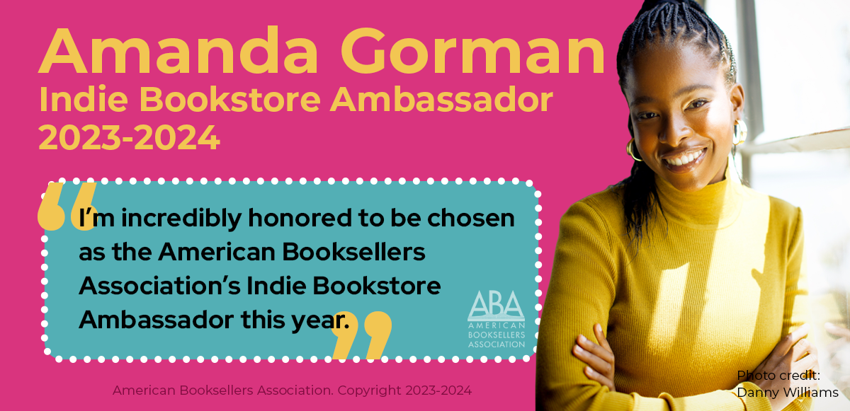 Amanda Gorman: I'm incredibly honored to be chosen as the American Booksellers Association's Indie Bookstore Ambassador this year.