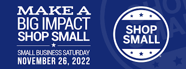 Make a Big Impact Shop Small: Small Business Sturday, November 26, 2022. Shop Small logo.